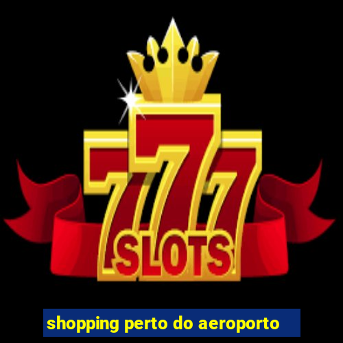 shopping perto do aeroporto